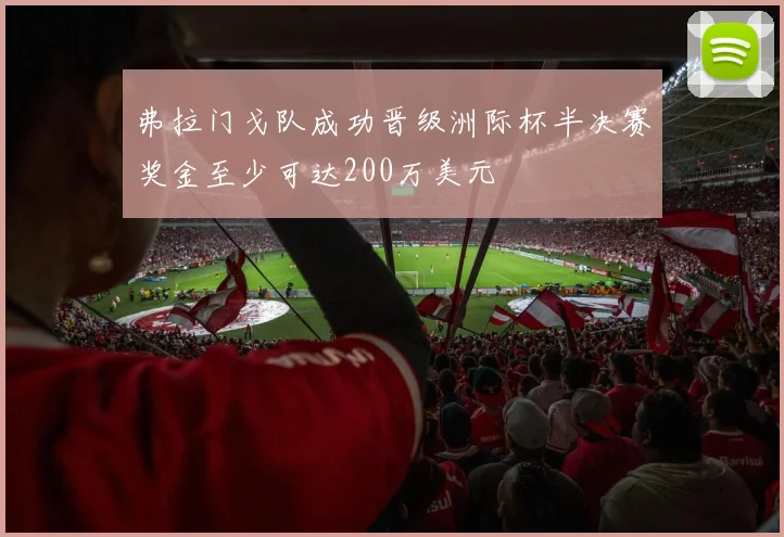 弗拉门戈队成功晋级洲际杯半决赛奖金至少可达200万美元