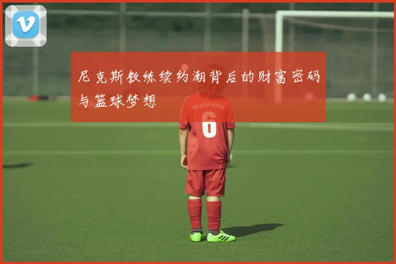 尼克斯教练续约潮背后的财富密码与篮球梦想